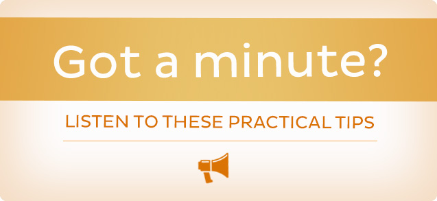 Got a Minute? Listen to these practical tips.