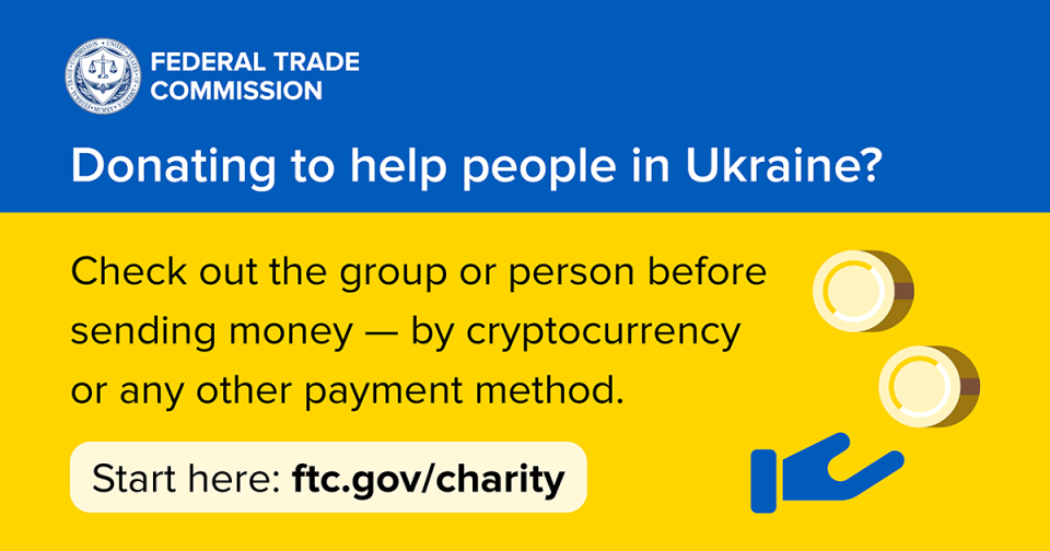 Avoid donating to scammers start here : ftc.gov/charity Donating to help people in Ukraine? Check out the group or person before sending money by cryptocurrency or any other payment method.