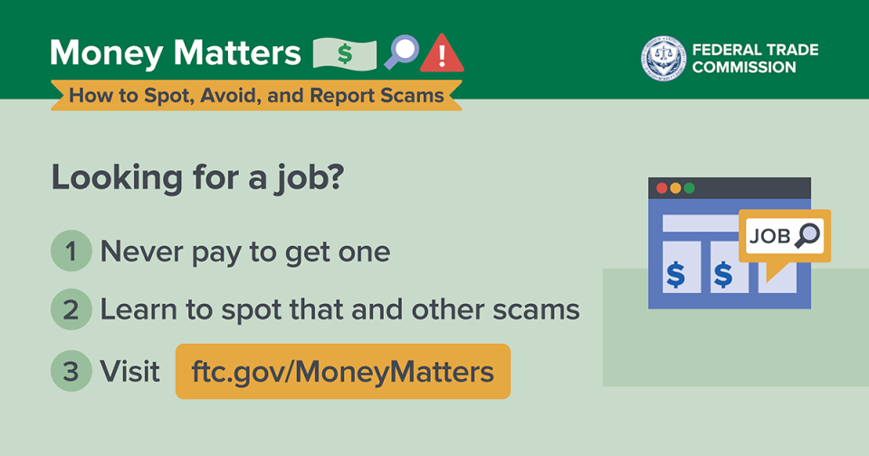 Looking for a job? Visit ftc.gov/MoneyMatters Looking for a job? Visit ftc.gov/MoneyMatters