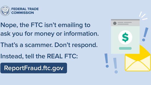 Nope, the FTC isn’t emailing to ask you for money or information.