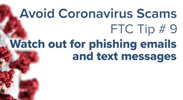 Avoid Coronavirus Scams - Tip 9: Watch out for phishing emails and text messages