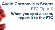 Avoid Coronavirus Scams - Tip 11: When you spot a scam, report it to the FTC