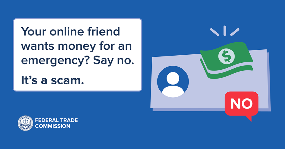 It's a scam if your online friend wants money for an emergency. Say no if your online friend wants money for an emergency. It's a scam.
