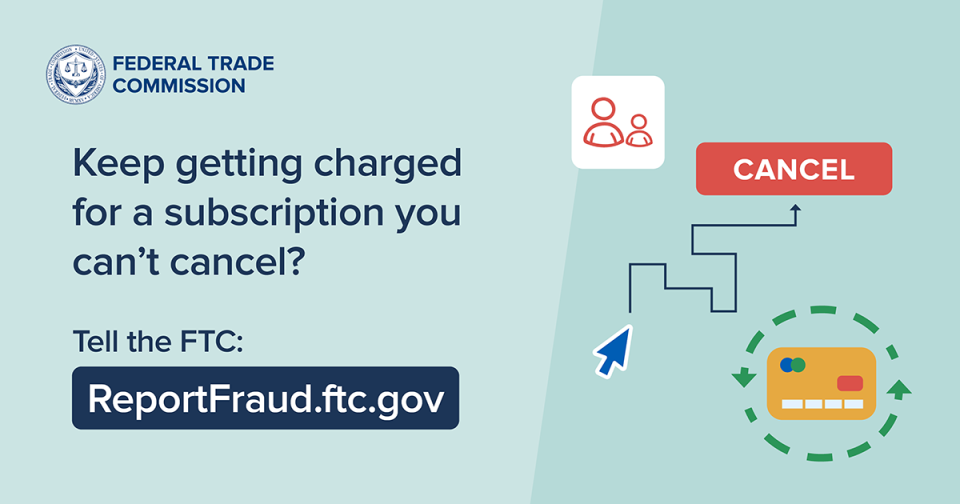Keep getting charged for a subscription you can’t cancel? Tell the FTC: ReportFraud.ftc.gov.